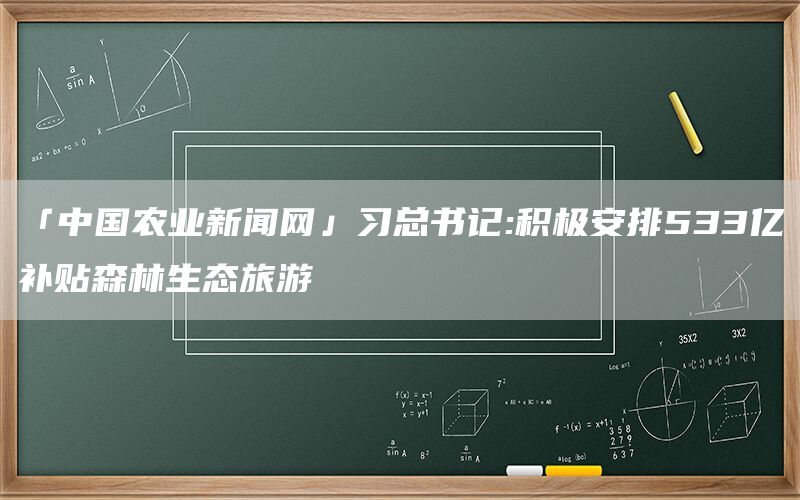 「中国农业新闻网」习总书记:积极安排533亿补贴森林生态旅游