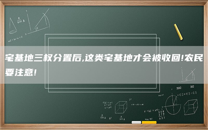 宅基地三权分置后,这类宅基地才会被收回!农民要注意!(1)