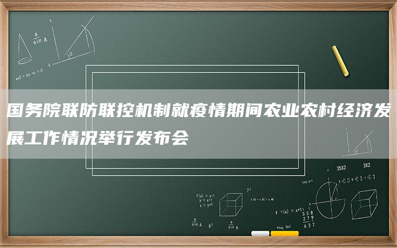 国务院联防联控机制就疫情期间农业农村经济发展工作情况举行发布会