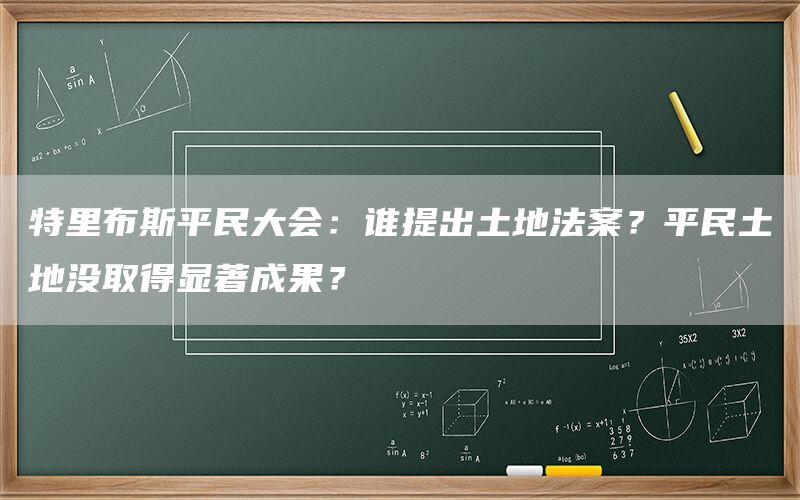 特里布斯平民大会：谁提出土地法案？平民土地没取得显著成果？