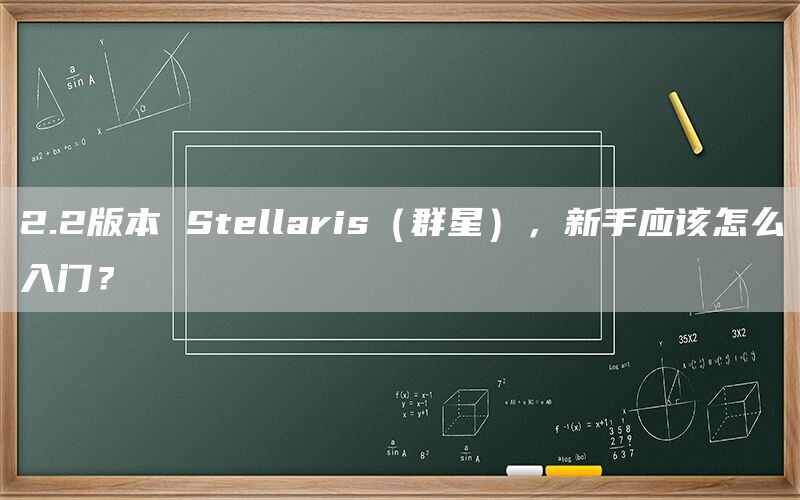 2.2版本 Stellaris（群星），新手应该怎么入门？(1)