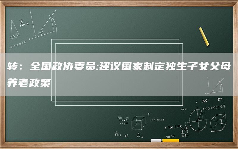 转:全国政协委员:建议国家制定独生子女父母养老政策