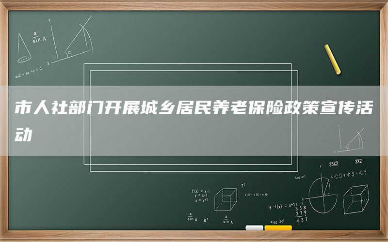 市人社部门开展城乡居民养老保险政策宣传活动