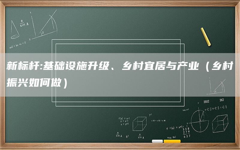 新标杆:基础设施升级、乡村宜居与产业（乡村振兴如何做）(1)