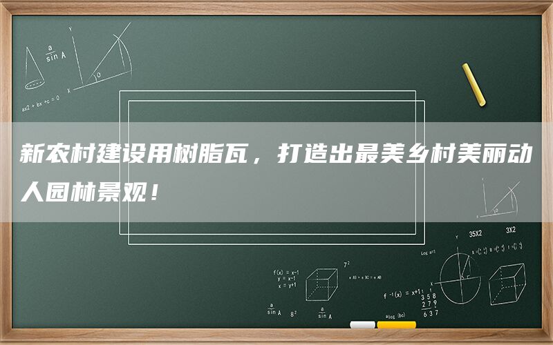 新农村建设用树脂瓦，打造出最美乡村美丽动人园林景观！