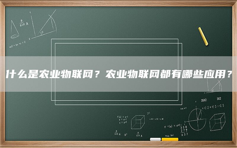 什么是农业物联网?农业物联网都有哪些应用?