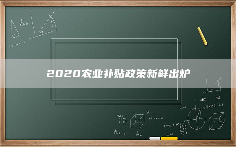 2020农业补贴政策新鲜出炉(1)