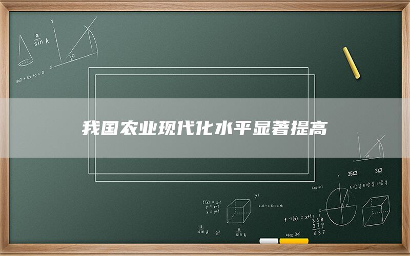 我国农业现代化水平显著提高