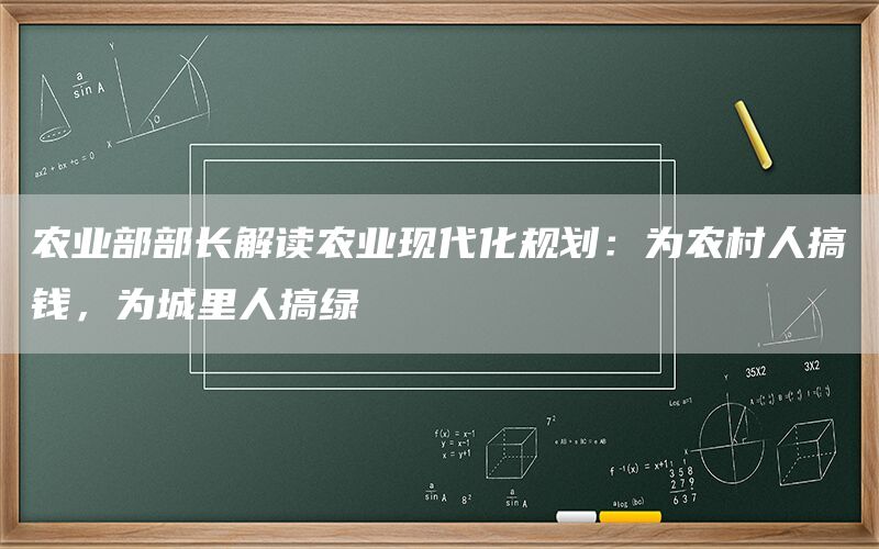农业部部长解读农业现代化规划：为农村人搞钱，为城里人搞绿