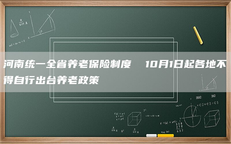 河南统一全省养老保险制度 10月1日起各地不得自行出台养老政策