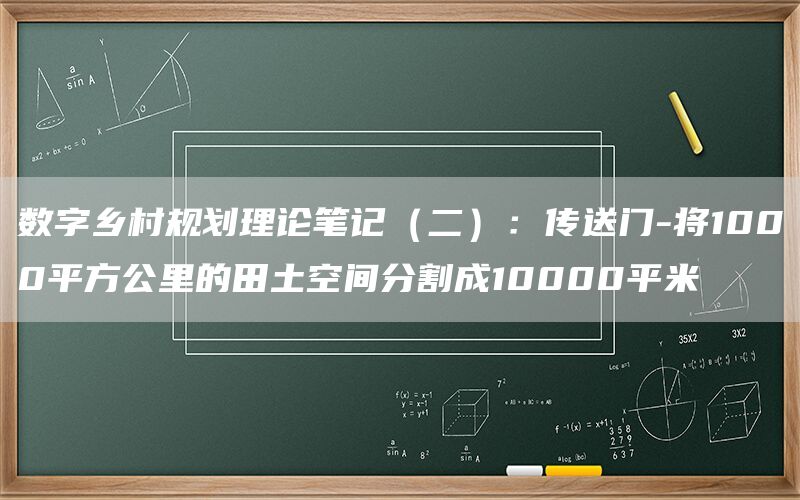 数字乡村规划理论笔记（二）：传送门-将1000平方公里的田土空间分割成10000平米(1)