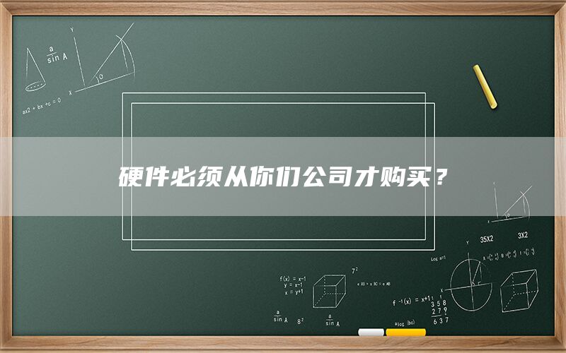 硬件必须从你们公司才购买？(1)
