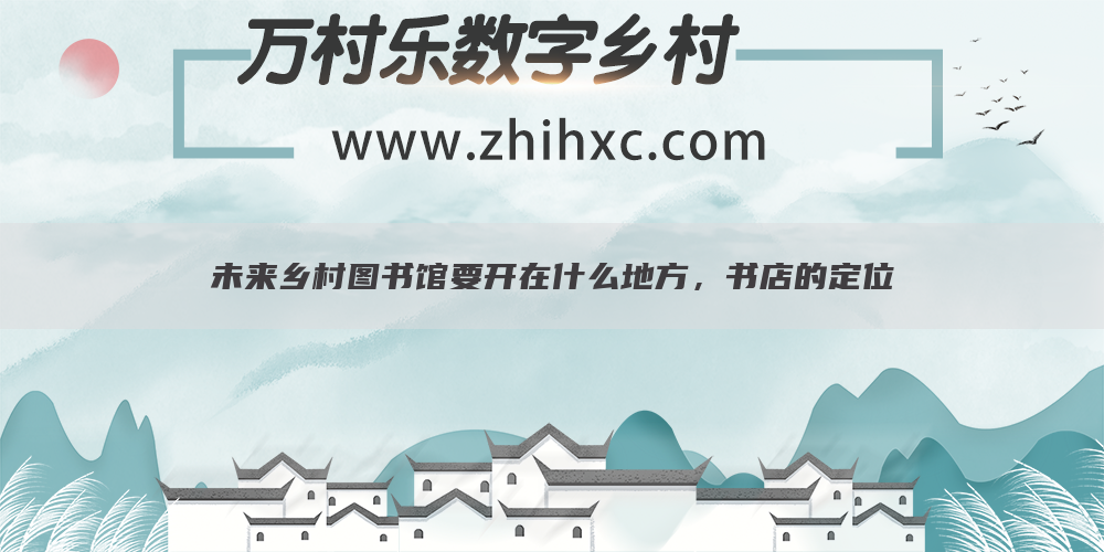 未来乡村图书馆要开在什么地方，书店的定位(1)