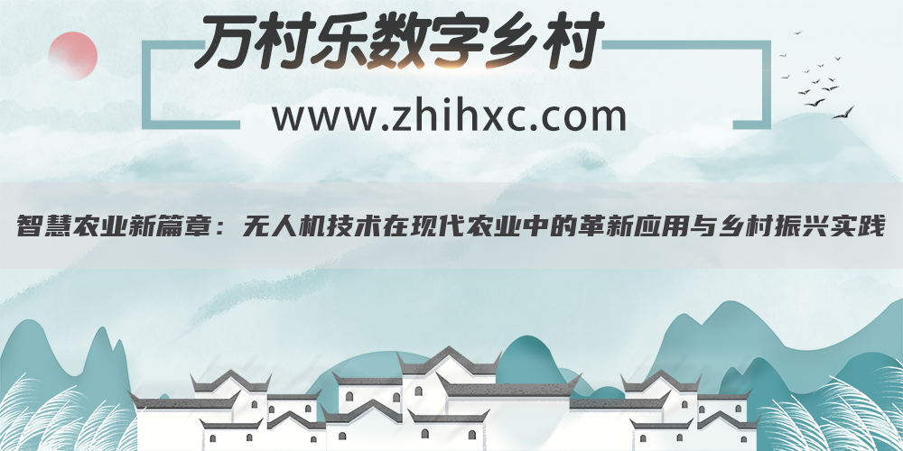 智慧农业新篇章:无人机技术在现代农业中的革新应用与乡村振兴实践