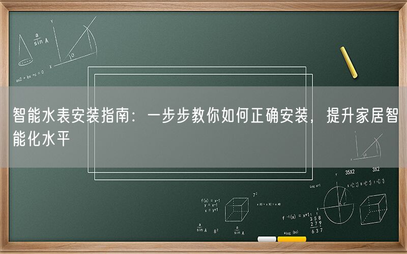智能水表安装指南：一步步教你如何正确安装，提升家居智能化水平