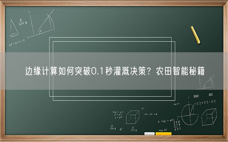 边缘计算如何突破0.1秒灌溉决策？农田智能秘籍