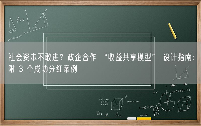 社会资本不敢进?政企合作 “收益共享模型” 设计指南:附 3 个成功分红案例
